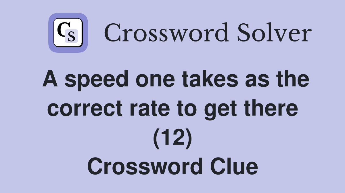 A speed one takes as the correct rate to get there (12) Crossword